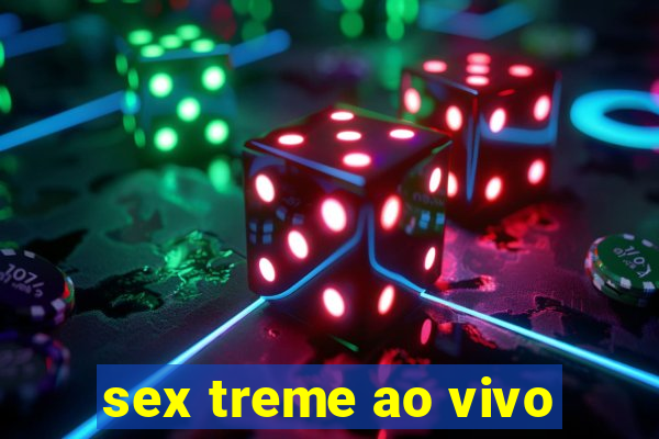 sex treme ao vivo